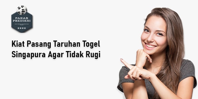 Kiat Pasang Taruhan Togel Singapura Agar Tidak Rugi togel singapura